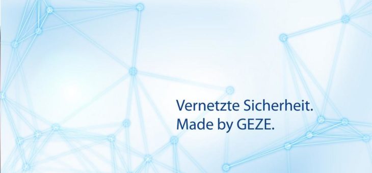 Vernetzte Sicherheit. Made by GEZE.