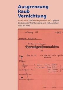 Ausgrenzung – Raub – Vernichtung. NS-Akteure und „Volksgemeinschaft“ gegen die Juden in Württemberg und Hohenzollern 1933 bis 1945