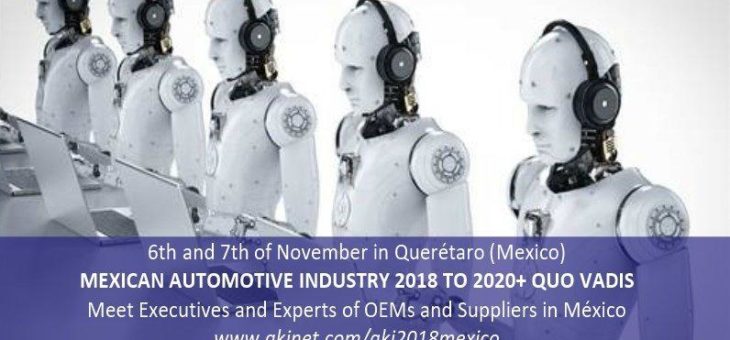 MEXICAN AUTOMOTIVE INDUSTRY 2018 TO 2020+ QUO VADIS 6th and 7th of November in Querétaro (Mexico)