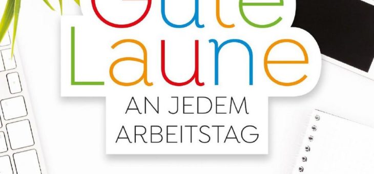 Gute-Laune-Inseln in den veränderten Arbeitsalltag integrieren: „Gute Laune an jedem Arbeitstag“ von Dörthe Huth zeigt, wie das geht!