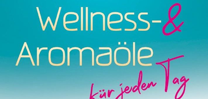 Wellness- & Aromaöle für jeden Tag