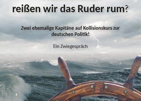 Neuerscheinung: Wann endlich reißen wir das Ruder rum? – Zwei ehemalige Kapitäne auf Kollisionskurs zur deutschen Politik!