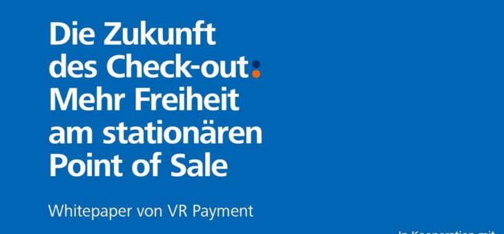 Der Shop der Zukunft hat keine Kasse: Studie von VR Payment und EHI Retail Institute zeigt Digitalisierungspotenziale am stationären Point of Sale