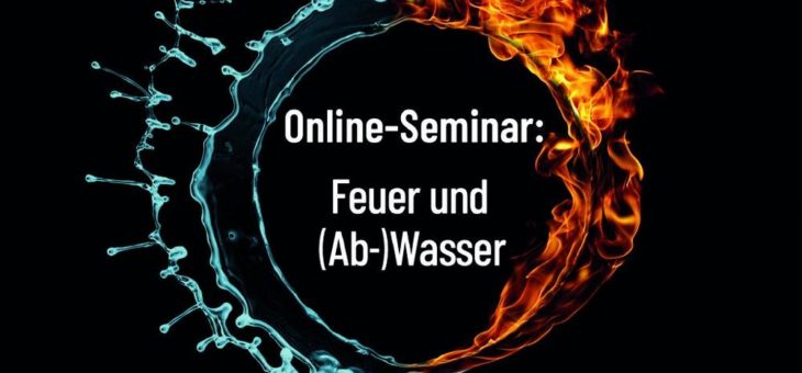 Online-Seminar: Feuer und (Ab-)Wasser