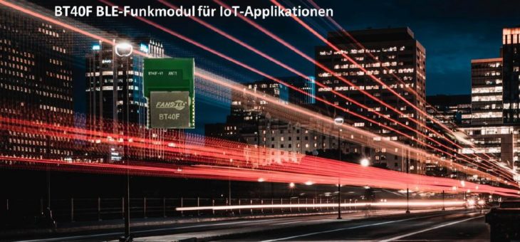 Fanstel BT40F – energiesparendes, leistungsstarkes Bluetooth Low Energy-Modul für IoT