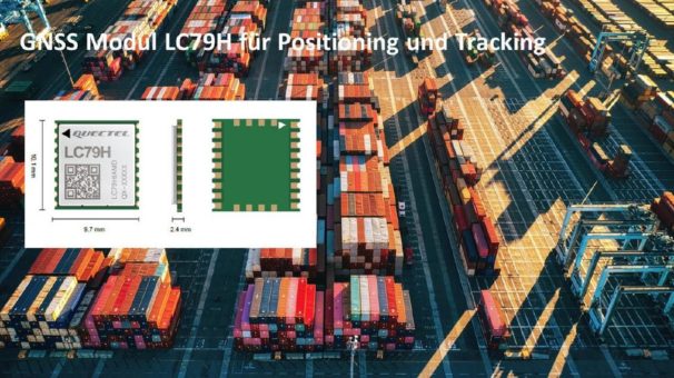 NEU – LC79H GNSS Modul für Positioning und Tracking