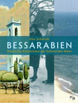 Ute Schmidt: Bessarabien. Deutsche Kolonisten am Schwarzen Meer