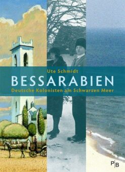 Ute Schmidt: Bessarabien. Deutsche Kolonisten am Schwarzen Meer