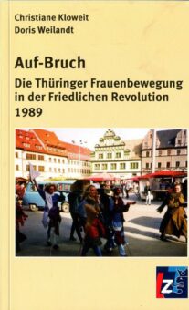 Auf-Bruch: Die Thüringer Frauenbewegung in der Friedlichen Revolution 1989