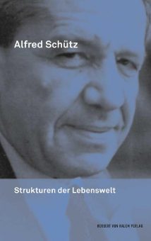 Kritisch editiert: Alfred Schütz „Strukturen der Lebenswelt“