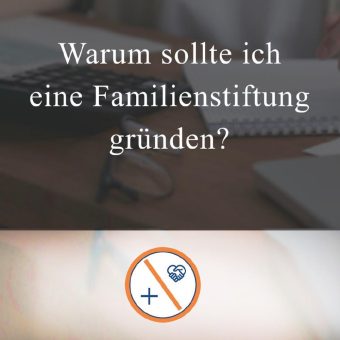 Warum sollte ich eine Familienstiftung gründen?