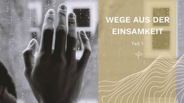 “Wege aus der Einsamkeit” – Teil 1: Ein Phänomen unserer Zeit