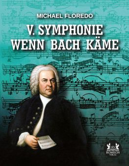 Eine Buch-Neuvorstellung des Romeon-Verlages:  V. Symphonie Wenn Bach käme