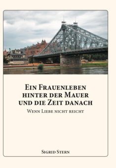 Eine Buch-Neuvorstellung des Romeon-Verlages: Ein Frauenleben hinter der Mauer und die Zeit danach Wenn Liebe nicht reicht