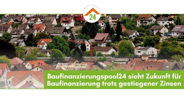 Baufinanzierungspool24 sieht Zukunft für Baufinanzierung trotz gestiegener Zinsen