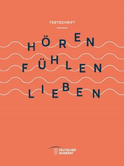 „Hören – Fühlen – Lieben: 70 Jahre Deutscher Musikrat“: Jubiläums-Festschrift beleuchtet musikpolitische Wirkungsfelder und Entwicklung des DMR