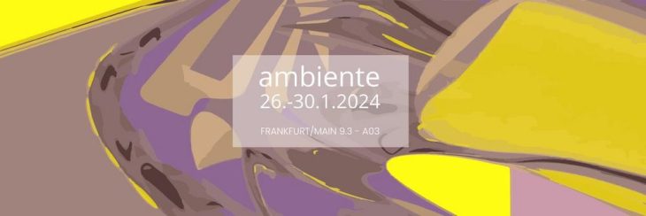 Kommen Sie vorbei auf der Ambiente 2024 in Frankfurt am Main