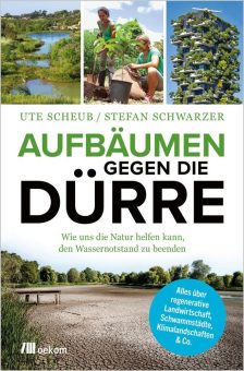 Buchankündigung: »Aufbäumen gegen die Dürre. Wie uns die Natur helfen kann, den Wassernotstand zu beenden«