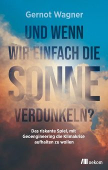 Buchankündigung: »Und wenn wir einfach die Sonne verdunkeln? Das riskante Spiel, mit Geoengineering die Klimakrise aufhalten zu wollen«