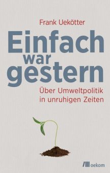 Buchankündigung: »Einfach war gestern. Über Umweltpolitik in unruhigen Zeiten«