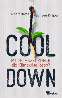 Buchankündigung: »Cool down. Mit Pflanzenkohle die Klimakrise lösen?« von Albert Bates und Kathleen Draper