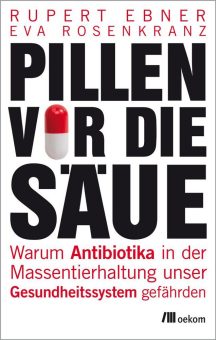 Buchankündigung: »Pillen vor die Säue. Warum Antibiotika in der Massentierhaltung unser Gesundheitssystem gefährden«