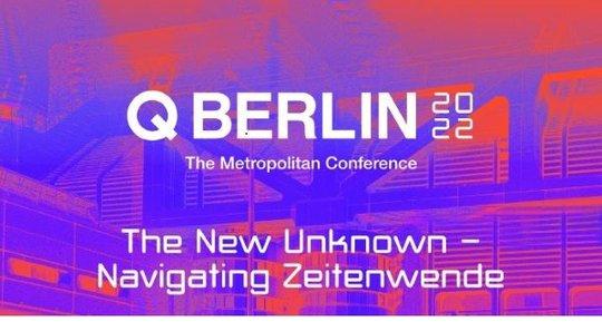 Q BERLIN 2022 im Zeichen der globalen Krisen: „The New Unknown – Navigating Zeitenwende“ am 15. und 16. September im ICC Berlin