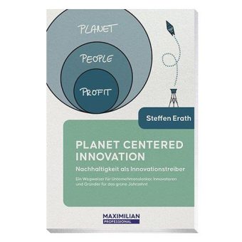 Nachhaltige Innovationsstrategien für Unternehmen: „Planet Centered Innovation“ ab sofort bei Maximilian Professional erhältlich