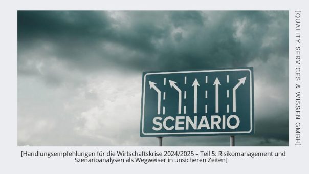 Handlungsempfehlungen für die Wirtschaftskrise 2024/2025 – Teil 5: Risikomanagement und Szenarioanalysen als Wegweiser in unsicheren Zeiten